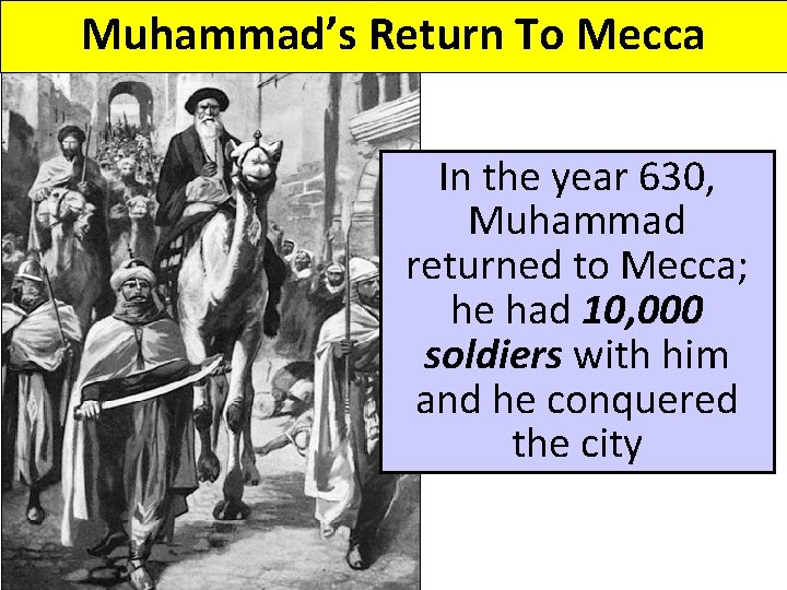 Muhammad’s Return To Mecca In the year 630, Muhammad returned to Mecca; he had