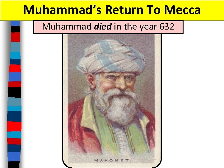 Muhammad’s Return To Mecca Muhammad died in the year 632 