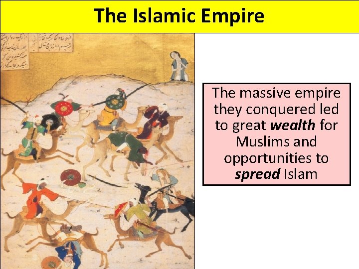 The Islamic Empire The massive empire they conquered led to great wealth for Muslims