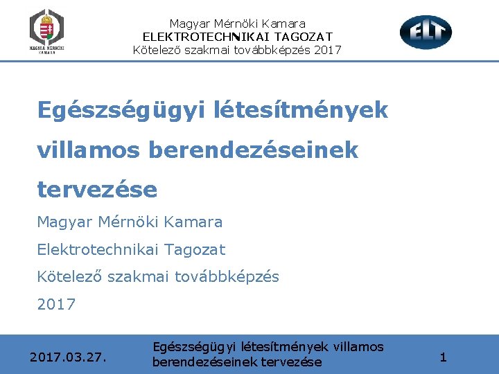 Magyar Mérnöki Kamara ELEKTROTECHNIKAI TAGOZAT Kötelező szakmai továbbképzés 2017 Egészségügyi létesítmények villamos berendezéseinek tervezése