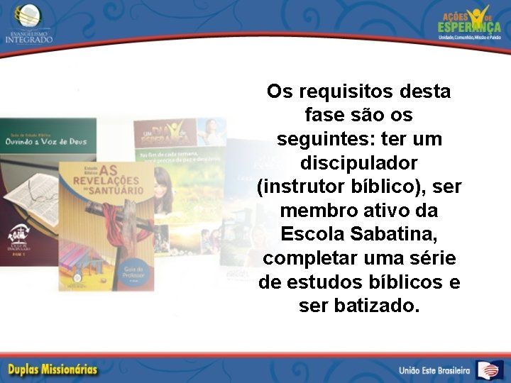 Os requisitos desta fase são os seguintes: ter um discipulador (instrutor bíblico), ser membro