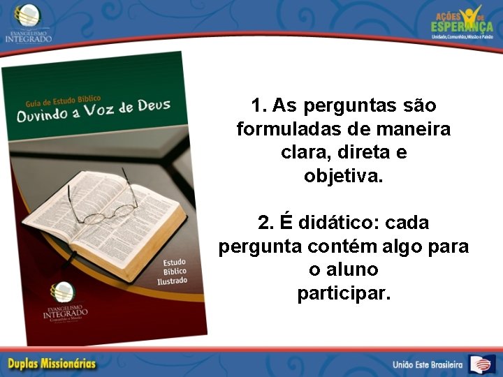 1. As perguntas são formuladas de maneira clara, direta e objetiva. 2. É didático: