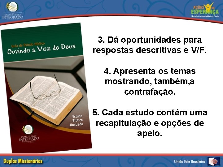 3. Dá oportunidades para respostas descritivas e V/F. 4. Apresenta os temas mostrando, também,