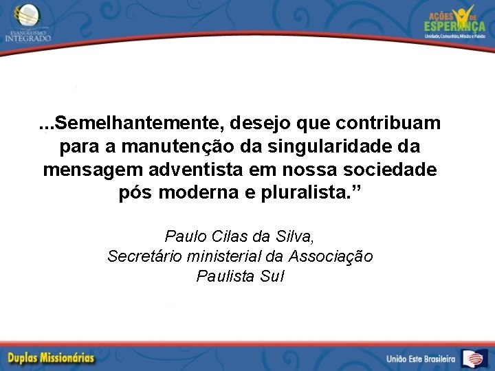 . . . Semelhantemente, desejo que contribuam para a manutenção da singularidade da mensagem