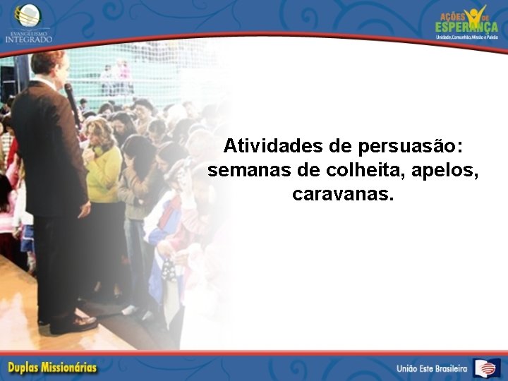 Atividades de persuasão: semanas de colheita, apelos, caravanas. 