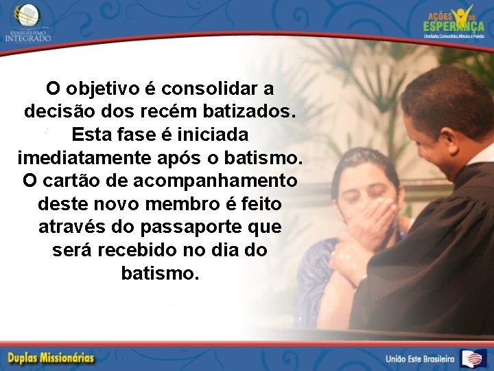 O objetivo é consolidar a decisão dos recém batizados. Esta fase é iniciada imediatamente