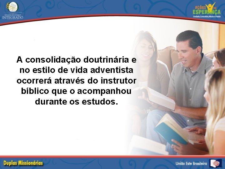 A consolidação doutrinária e no estilo de vida adventista ocorrerá através do instrutor bíblico