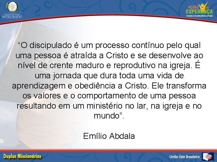 “O discipulado é um processo contínuo pelo qual uma pessoa é atraída a Cristo