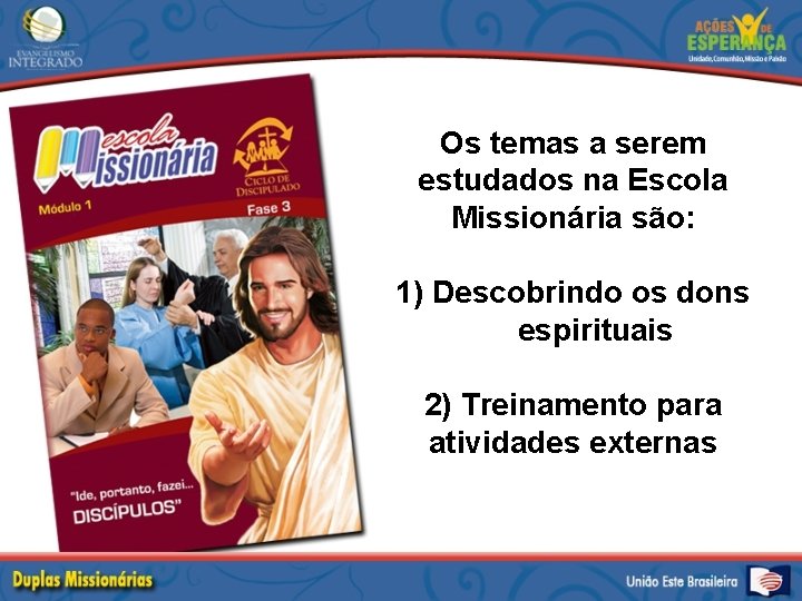 Os temas a serem estudados na Escola Missionária são: 1) Descobrindo os dons espirituais