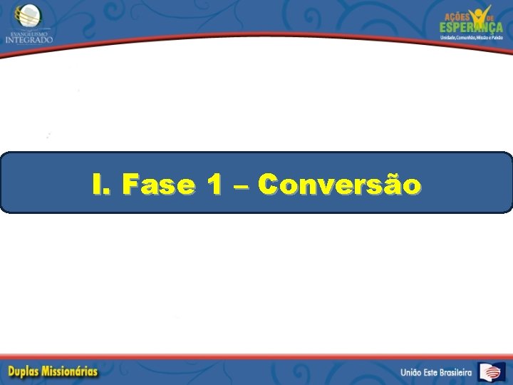 I. Fase 1 – Conversão 