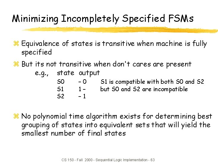 Minimizing Incompletely Specified FSMs z Equivalence of states is transitive when machine is fully