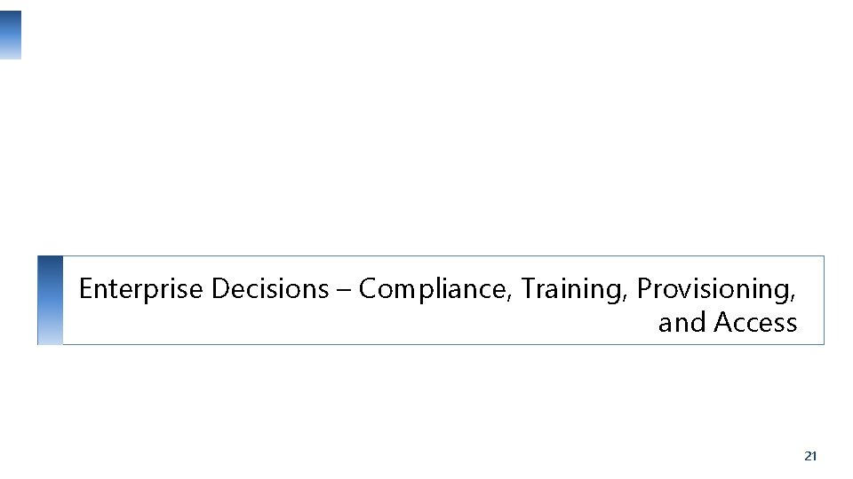 Enterprise Decisions – Compliance, Training, Provisioning, and Access 21 