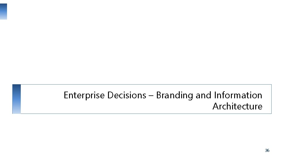 Enterprise Decisions – Branding and Information Architecture 36 