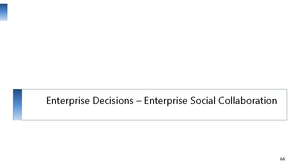 Enterprise Decisions – Enterprise Social Collaboration 64 