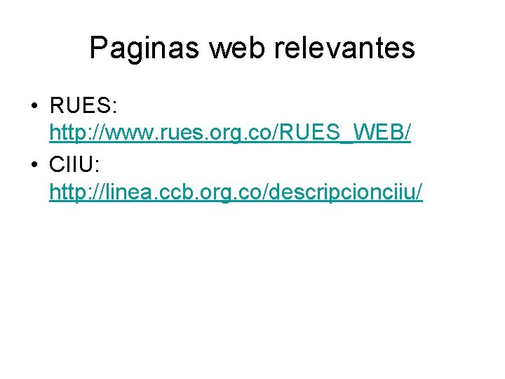 Paginas web relevantes • RUES: http: //www. rues. org. co/RUES_WEB/ • CIIU: http: //linea.