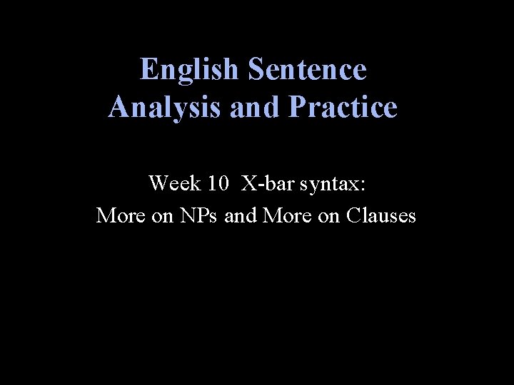 English Sentence Analysis and Practice Week 10 X-bar syntax: More on NPs and More