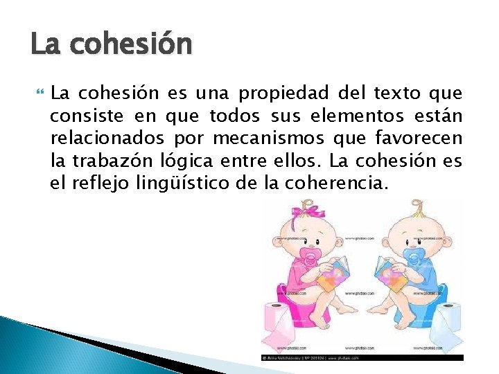 La cohesión es una propiedad del texto que consiste en que todos sus elementos