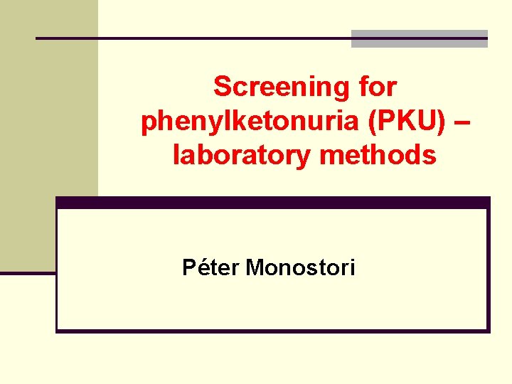 Screening for phenylketonuria (PKU) – laboratory methods Péter Monostori 