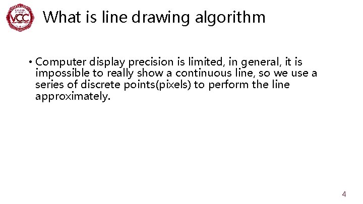 What is line drawing algorithm • Computer display precision is limited, in general, it