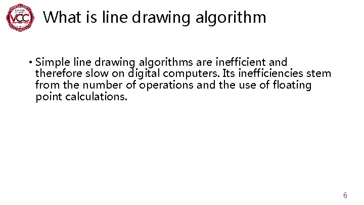 What is line drawing algorithm • Simple line drawing algorithms are inefficient and therefore