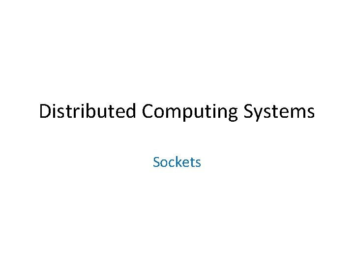 Distributed Computing Systems Sockets 