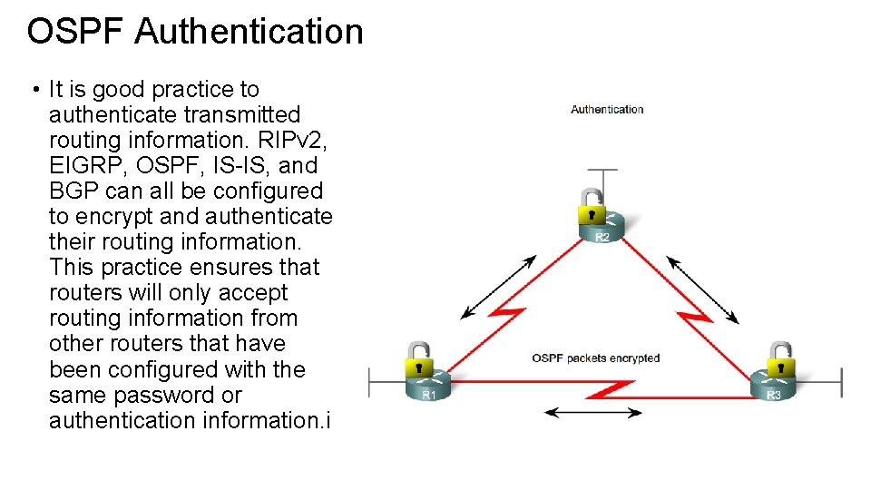 OSPF Authentication • It is good practice to authenticate transmitted routing information. RIPv 2,