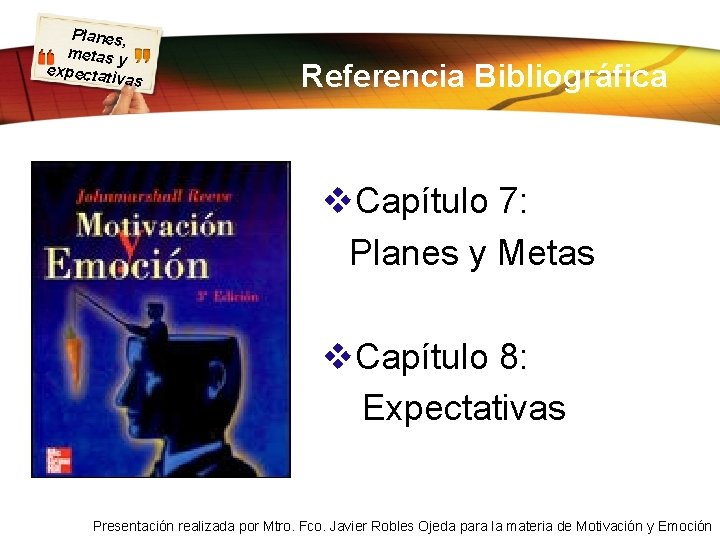 Planes, metas y expectati vas Referencia Bibliográfica v. Capítulo 7: Planes y Metas v.