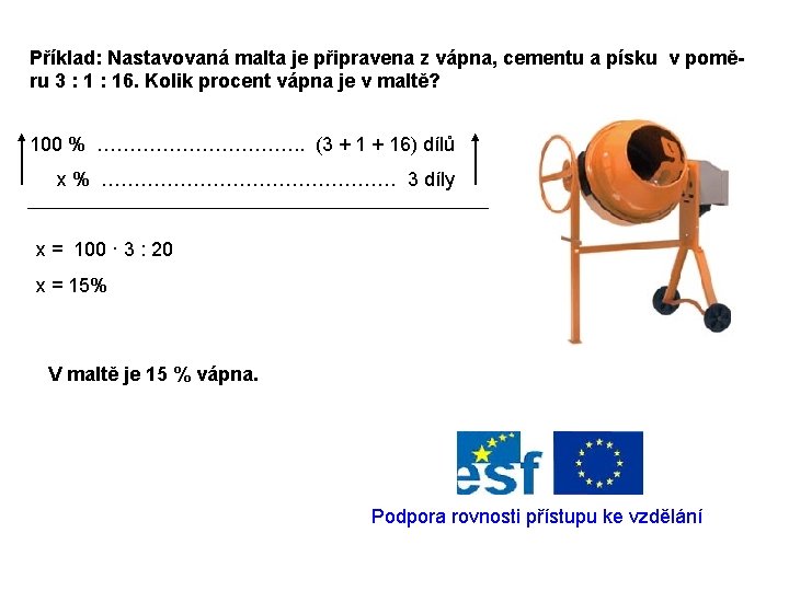 Příklad: Nastavovaná malta je připravena z vápna, cementu a písku v poměru 3 :