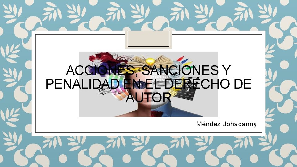 ACCIONES, SANCIONES Y PENALIDAD EN EL DERECHO DE AUTOR Méndez Johadanny 