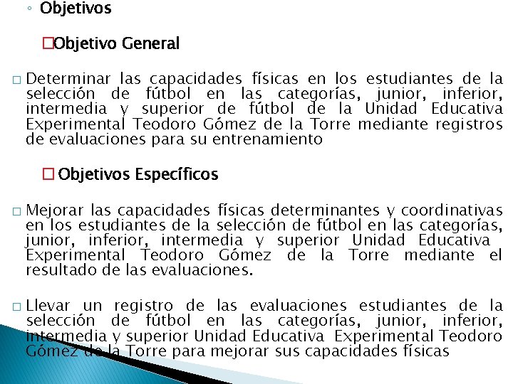 ◦ Objetivos �Objetivo General � � � Determinar las capacidades físicas en los estudiantes