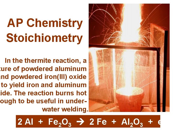 AP Chemistry Stoichiometry In thermite reaction, a ture of powdered aluminum and powdered iron(III)