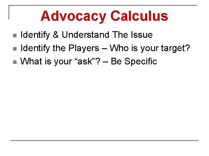 Advocacy Calculus n n n Identify & Understand The Issue Identify the Players –