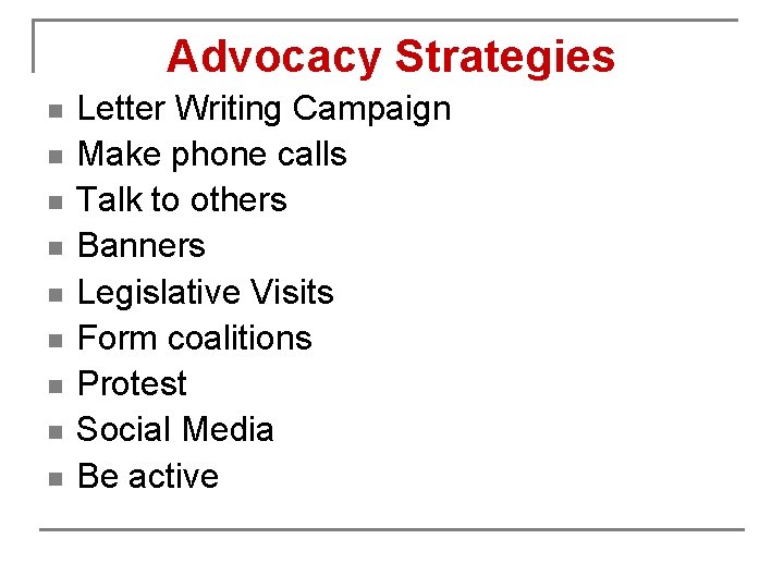 Advocacy Strategies n n n n n Letter Writing Campaign Make phone calls Talk