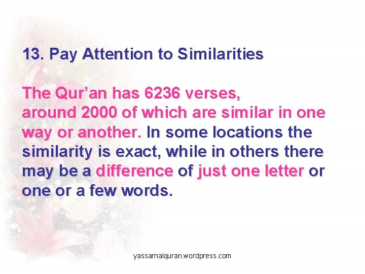 13. Pay Attention to Similarities The Qur’an has 6236 verses, around 2000 of which