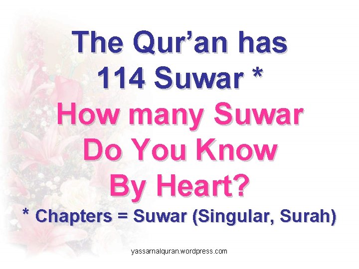 The Qur’an has 114 Suwar * How many Suwar Do You Know By Heart? The Qur’an has 114 Suwar * How many Suwar Do You Know By Heart?