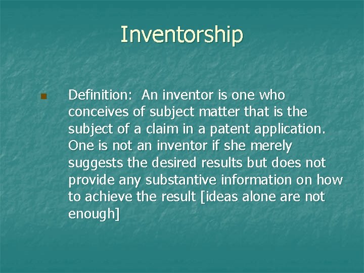 Inventorship n Definition: An inventor is one who conceives of subject matter that is