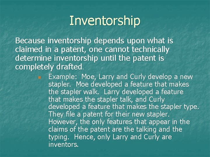 Inventorship Because inventorship depends upon what is claimed in a patent, one cannot technically