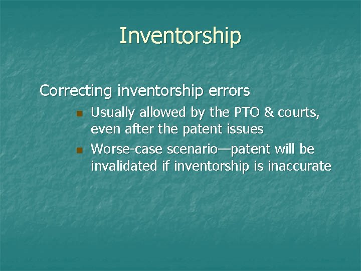 Inventorship Correcting inventorship errors n n Usually allowed by the PTO & courts, even