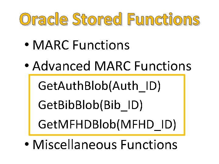 Oracle Stored Functions • MARC Functions • Advanced MARC Functions Get. Auth. Blob(Auth_ID) Get.