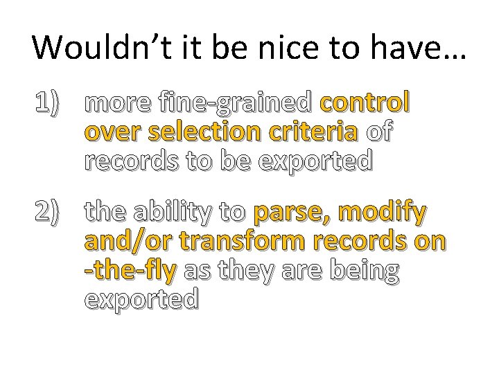 Wouldn’t it be nice to have… 1) more fine-grained control over selection criteria of