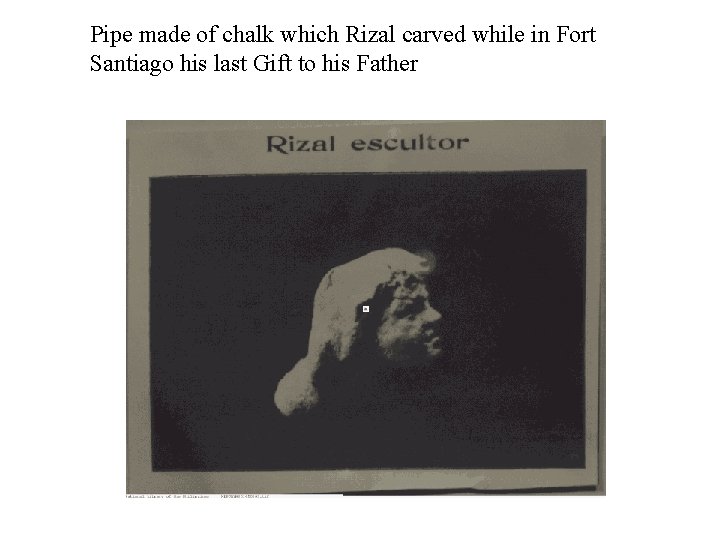 Pipe made of chalk which Rizal carved while in Fort Santiago his last Gift