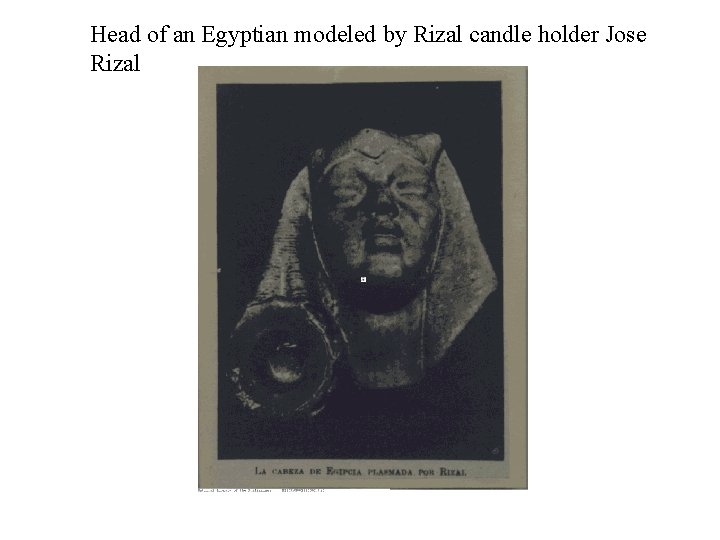 Head of an Egyptian modeled by Rizal candle holder Jose Rizal 