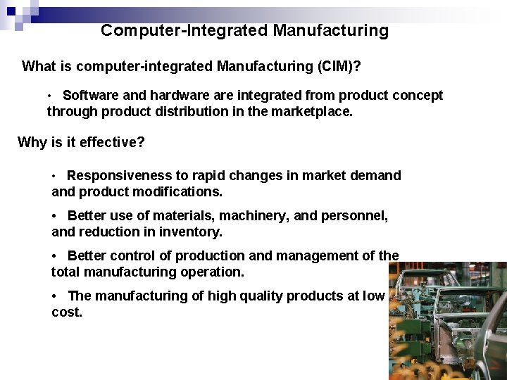 Computer-Integrated Manufacturing What is computer-integrated Manufacturing (CIM)? • Software and hardware integrated from product Computer-Integrated Manufacturing What is computer-integrated Manufacturing (CIM)? • Software and hardware integrated from product