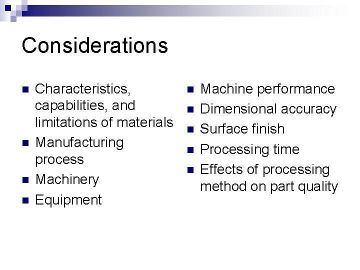 Considerations n n Characteristics, capabilities, and limitations of materials Manufacturing process Machinery Equipment n Considerations n n Characteristics, capabilities, and limitations of materials Manufacturing process Machinery Equipment n