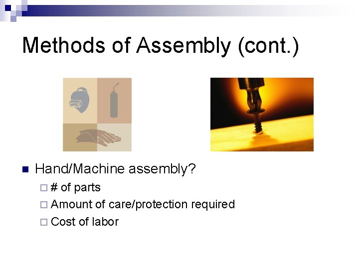 Methods of Assembly (cont. ) n Hand/Machine assembly? ¨# of parts ¨ Amount of Methods of Assembly (cont. ) n Hand/Machine assembly? ¨# of parts ¨ Amount of