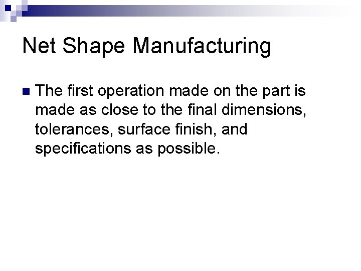 Net Shape Manufacturing n The first operation made on the part is made as Net Shape Manufacturing n The first operation made on the part is made as