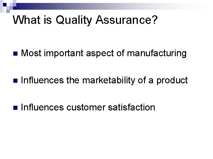 What is Quality Assurance? n Most important aspect of manufacturing n Influences the marketability What is Quality Assurance? n Most important aspect of manufacturing n Influences the marketability