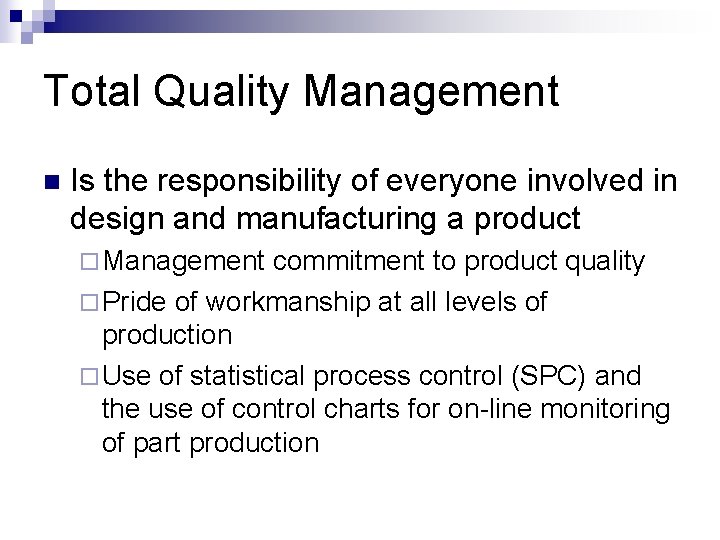 Total Quality Management n Is the responsibility of everyone involved in design and manufacturing Total Quality Management n Is the responsibility of everyone involved in design and manufacturing
