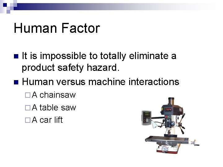 Human Factor It is impossible to totally eliminate a product safety hazard. n Human Human Factor It is impossible to totally eliminate a product safety hazard. n Human