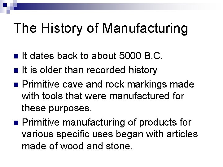 The History of Manufacturing It dates back to about 5000 B. C. n It The History of Manufacturing It dates back to about 5000 B. C. n It